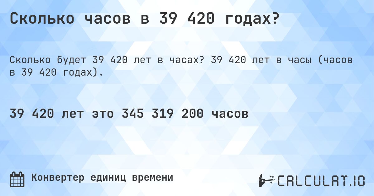 Сколько часов в 39 420 годах?. 39 420 лет в часы (часов в 39 420 годах).