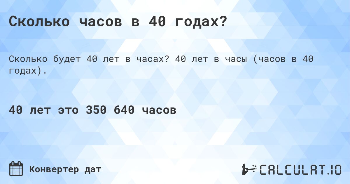 Сколько часов в 40 годах?. 40 лет в часы (часов в 40 годах).