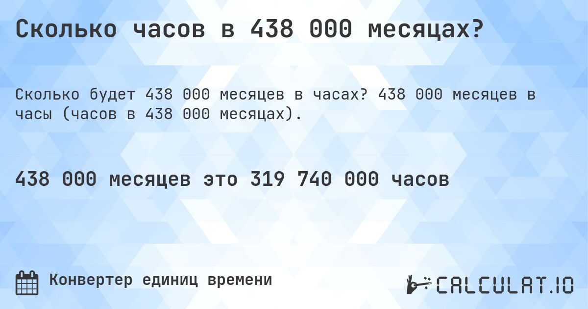 Сколько часов в 438 000 месяцах?. 438 000 месяцев в часы (часов в 438 000 месяцах).