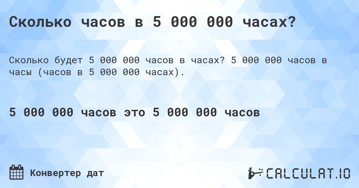 Сколько часов в 5 000 000 часах?. 5 000 000 часов в часы (часов в 5 000 000 часах).