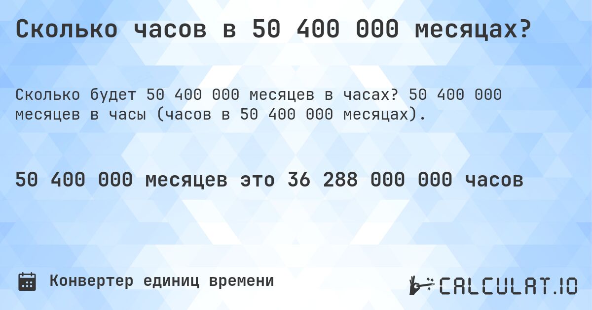 Сколько часов в 50 400 000 месяцах?. 50 400 000 месяцев в часы (часов в 50 400 000 месяцах).
