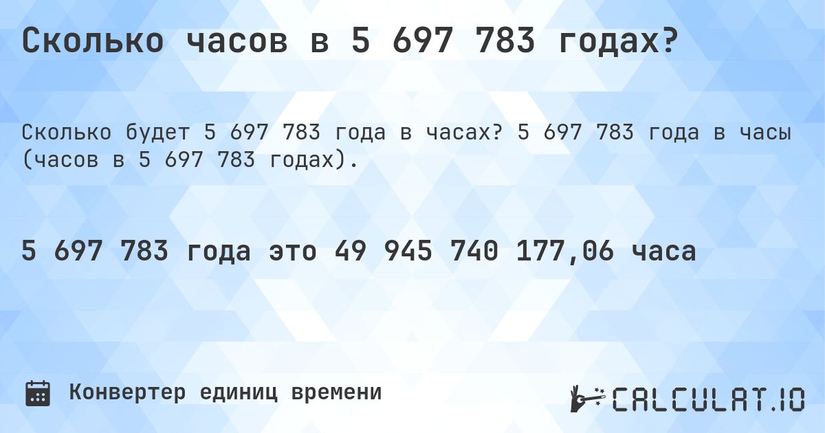 Сколько часов в 5 697 783 годах?. 5 697 783 года в часы (часов в 5 697 783 годах).