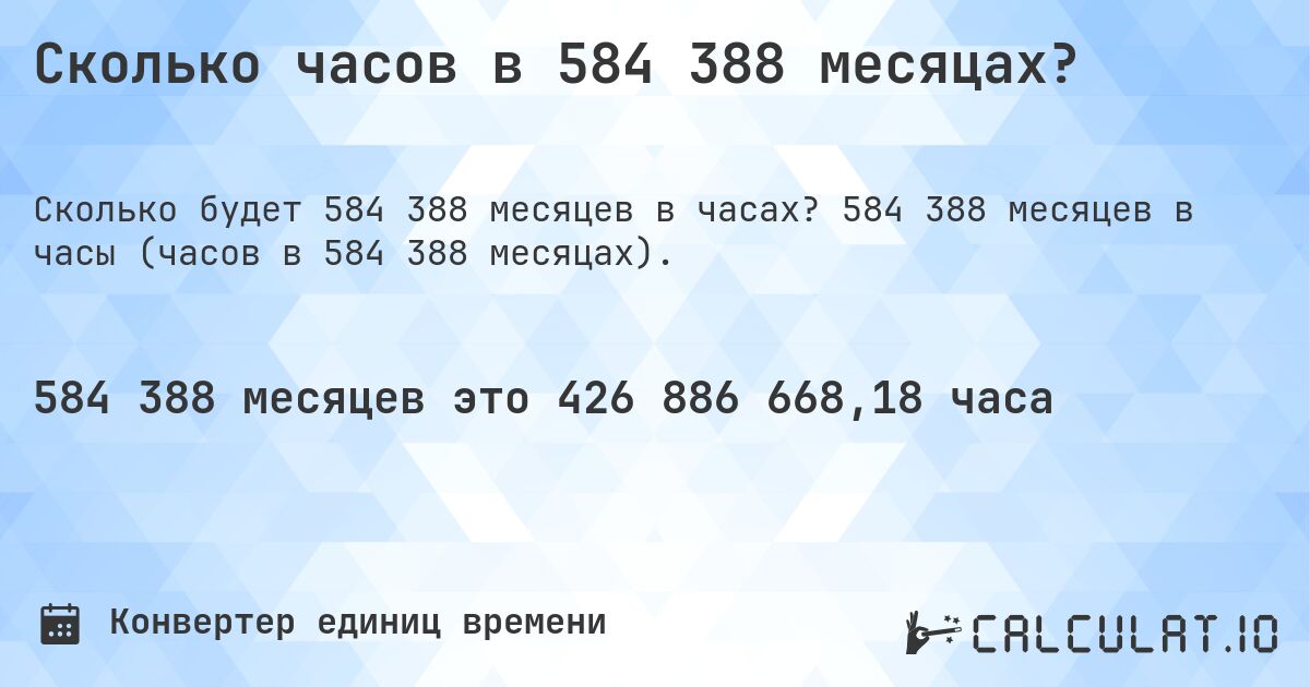 Сколько часов в 584 388 месяцах?. 584 388 месяцев в часы (часов в 584 388 месяцах).