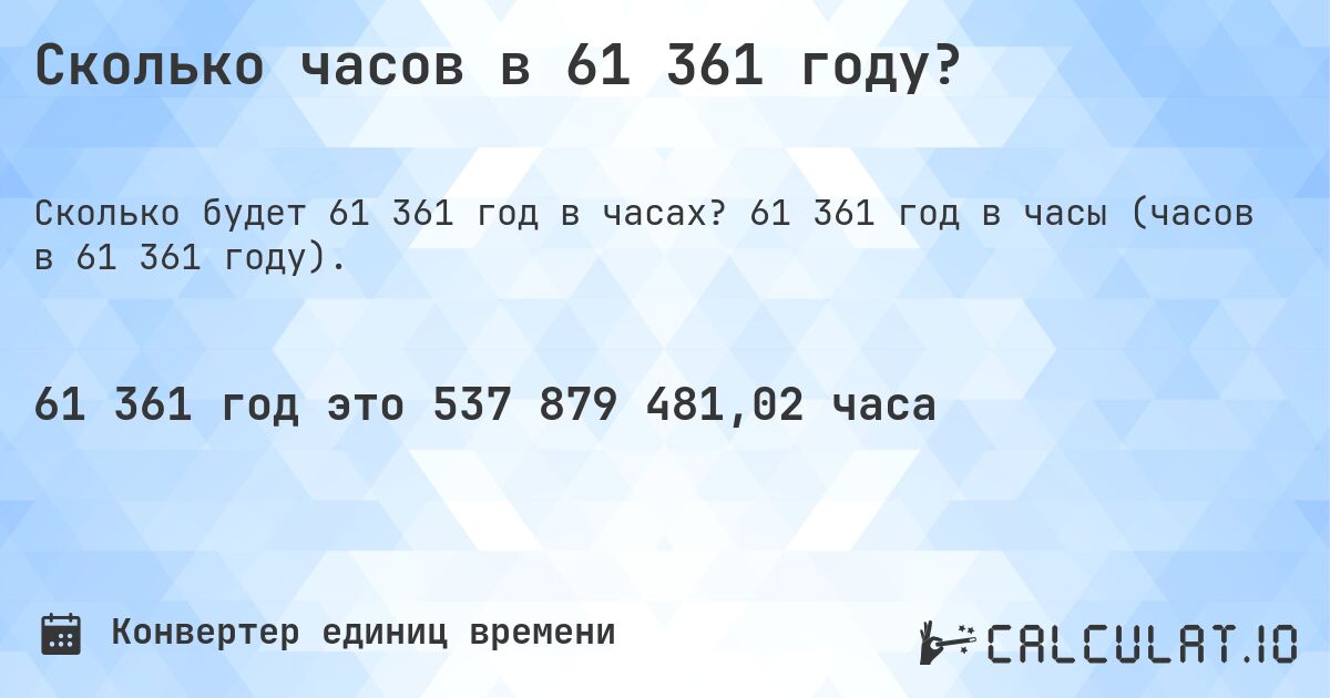 Сколько часов в 61 361 году?. 61 361 год в часы (часов в 61 361 году).