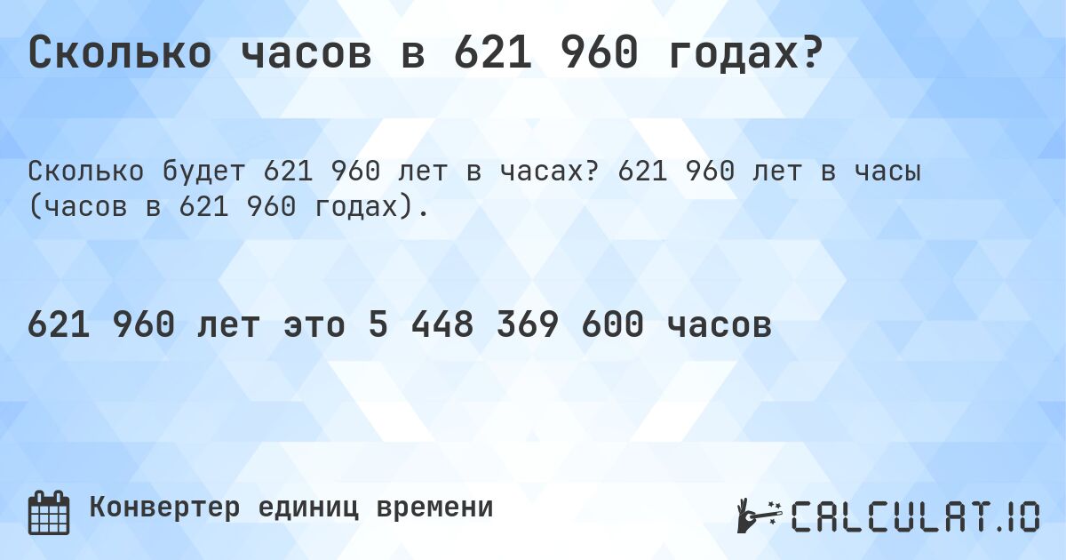Сколько часов в 621 960 годах?. 621 960 лет в часы (часов в 621 960 годах).