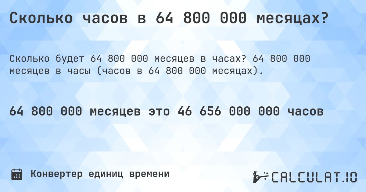 Сколько часов в 64 800 000 месяцах?. 64 800 000 месяцев в часы (часов в 64 800 000 месяцах).