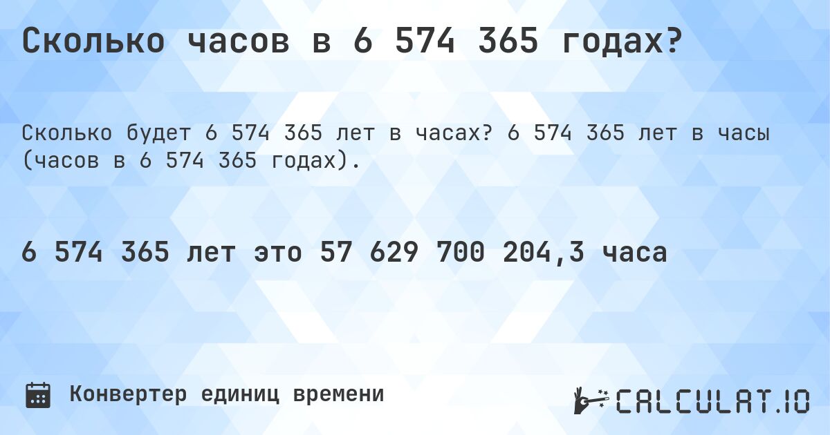 Сколько часов в 6 574 365 годах?. 6 574 365 лет в часы (часов в 6 574 365 годах).