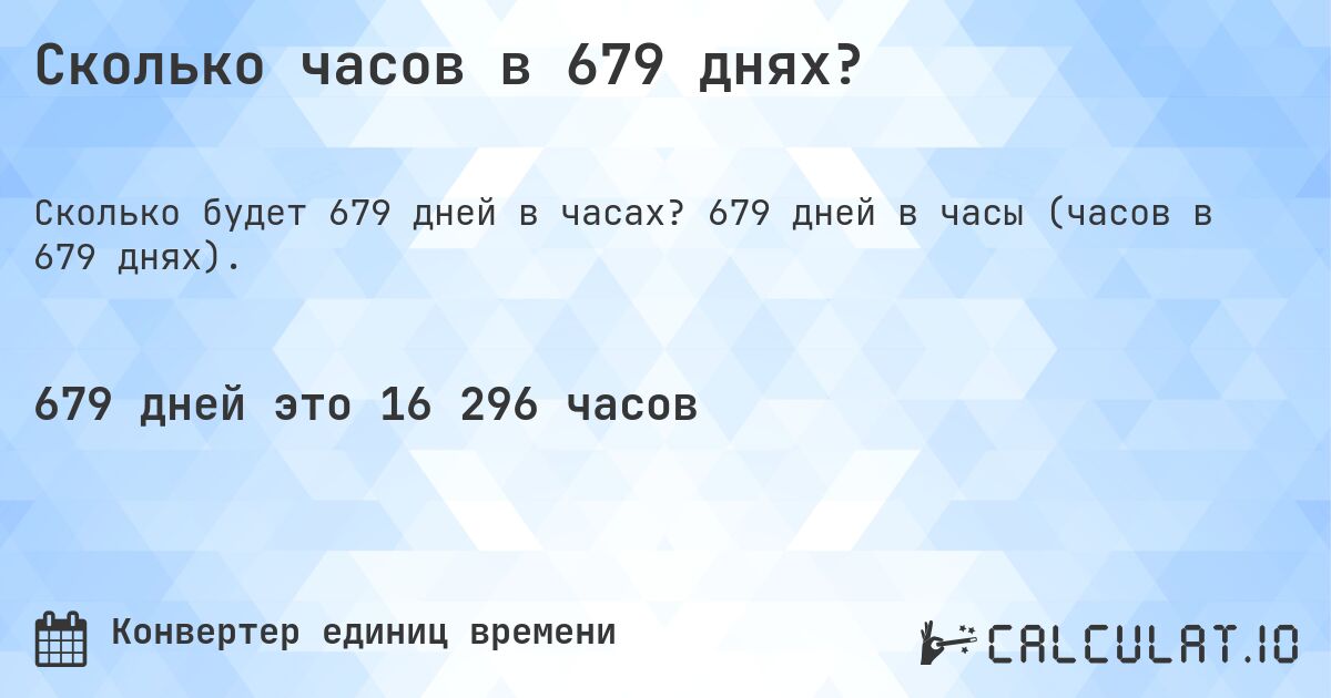Сколько часов в 679 днях?. 679 дней в часы (часов в 679 днях).
