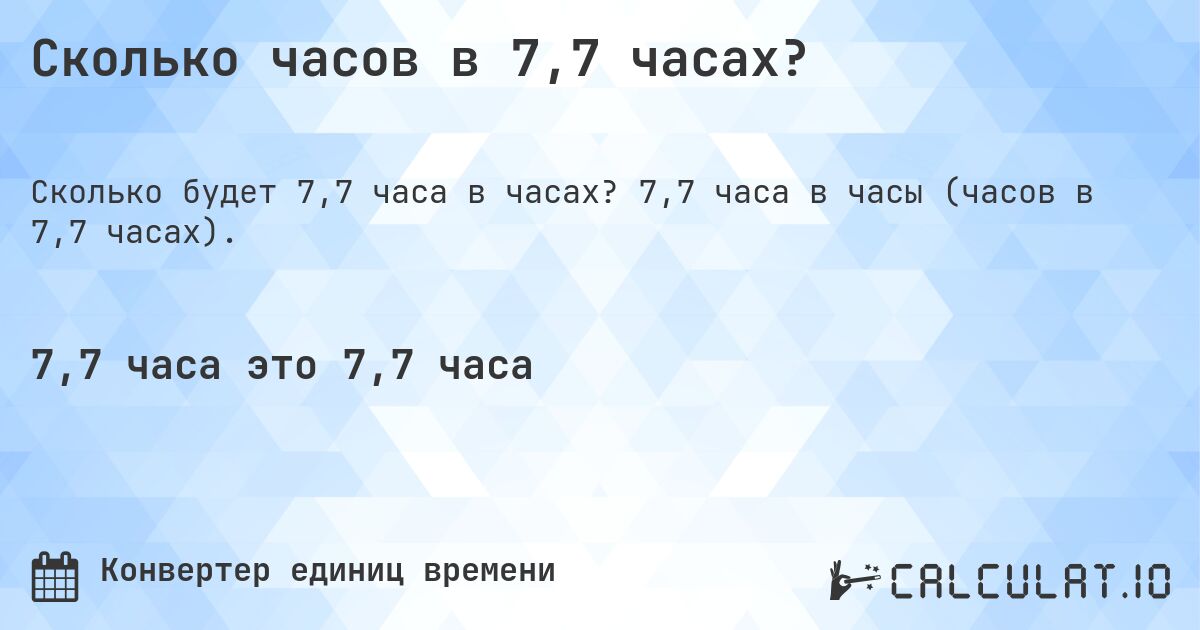 Сколько часов в 7,7 часах?. 7,7 часа в часы (часов в 7,7 часах).
