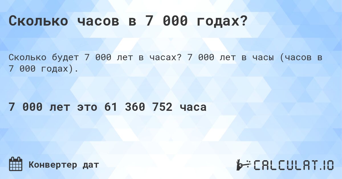 Сколько часов в 7 000 годах?. 7 000 лет в часы (часов в 7 000 годах).