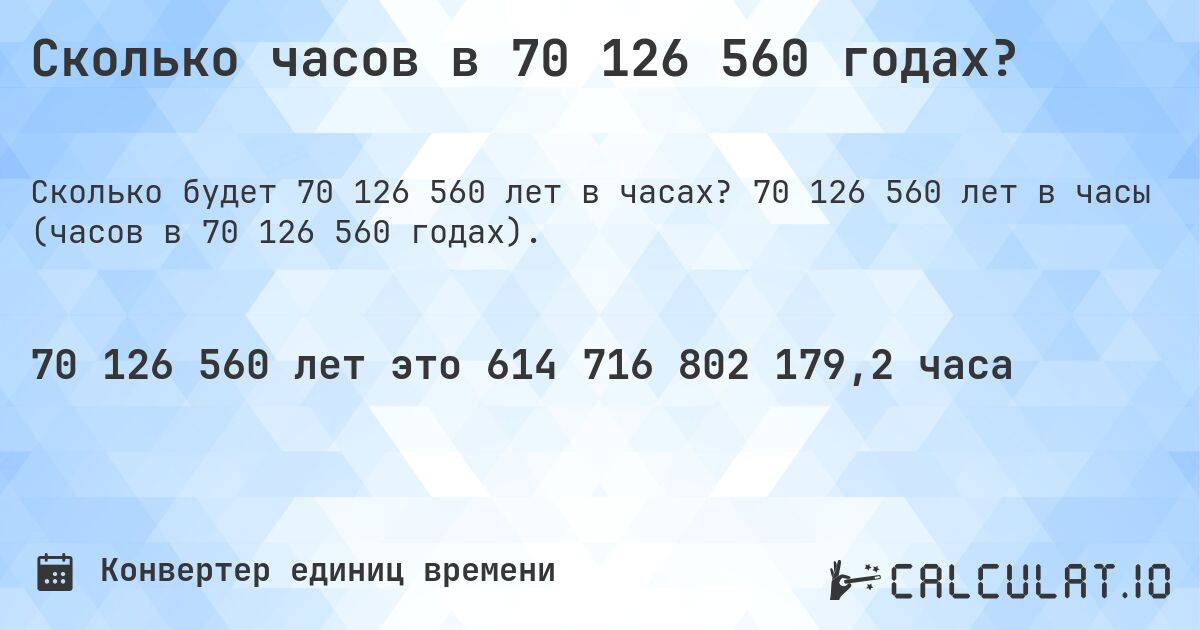 Сколько часов в 70 126 560 годах?. 70 126 560 лет в часы (часов в 70 126 560 годах).