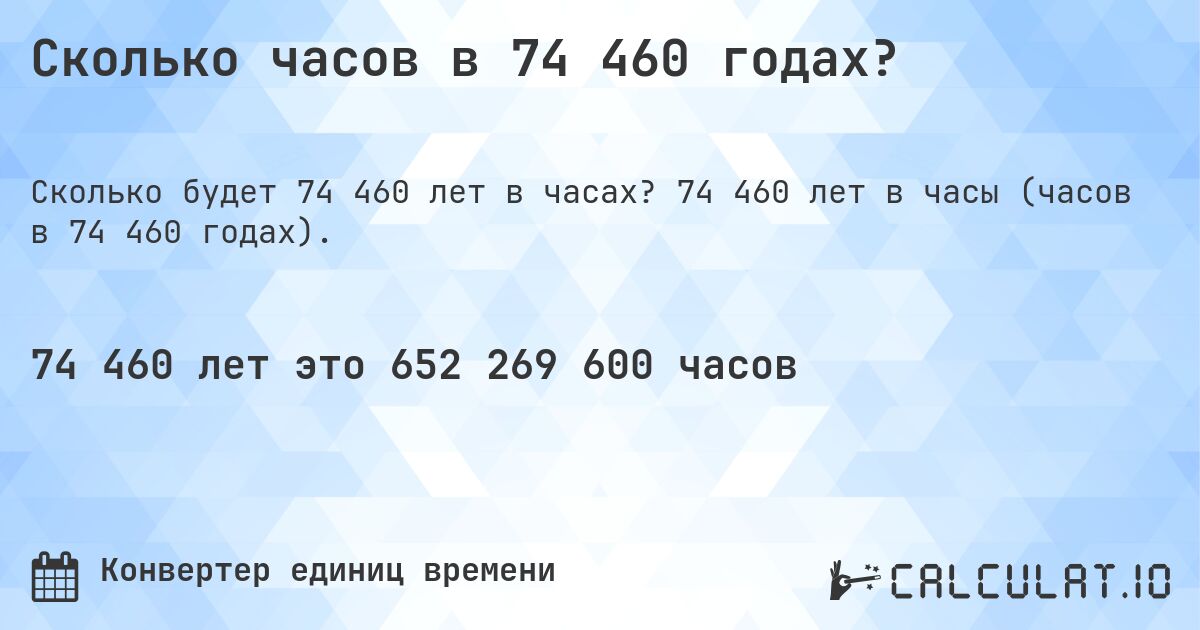 Сколько часов в 74 460 годах?. 74 460 лет в часы (часов в 74 460 годах).