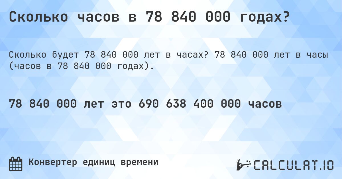 Сколько часов в 78 840 000 годах?. 78 840 000 лет в часы (часов в 78 840 000 годах).