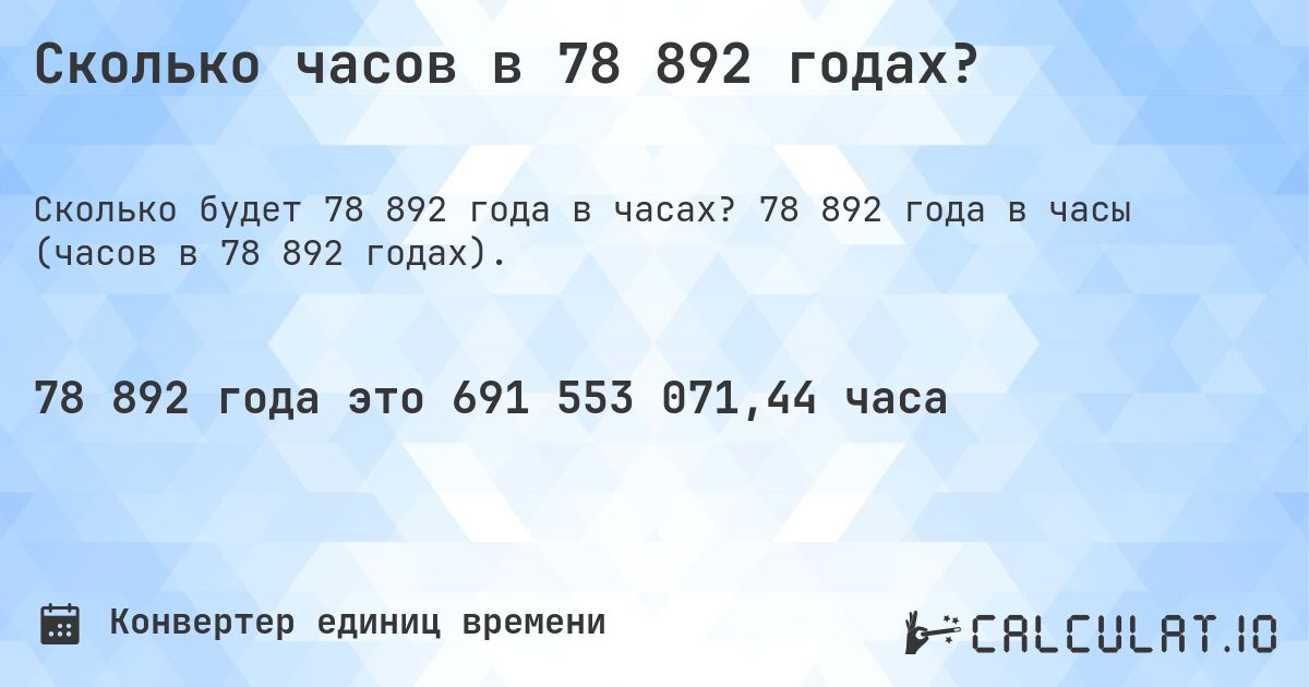 Сколько часов в 78 892 годах?. 78 892 года в часы (часов в 78 892 годах).