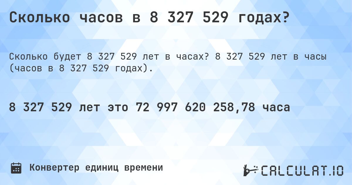 Сколько часов в 8 327 529 годах?. 8 327 529 лет в часы (часов в 8 327 529 годах).