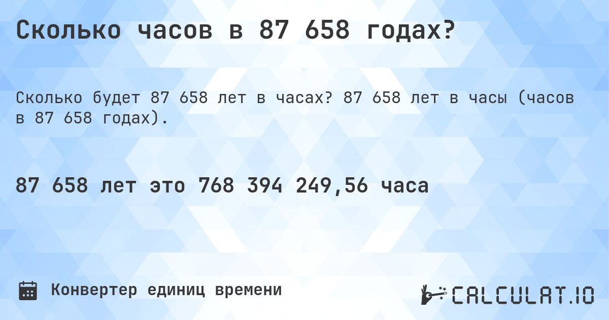 Сколько часов в 87 658 годах?. 87 658 лет в часы (часов в 87 658 годах).