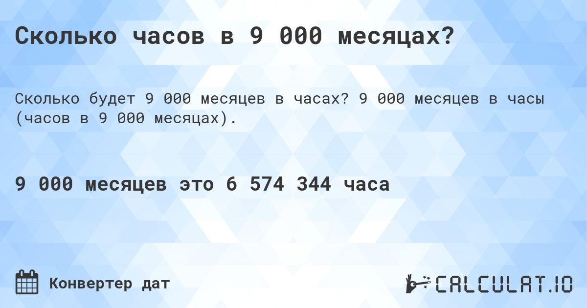 Сколько часов в 9 000 месяцах?. 9 000 месяцев в часы (часов в 9 000 месяцах).
