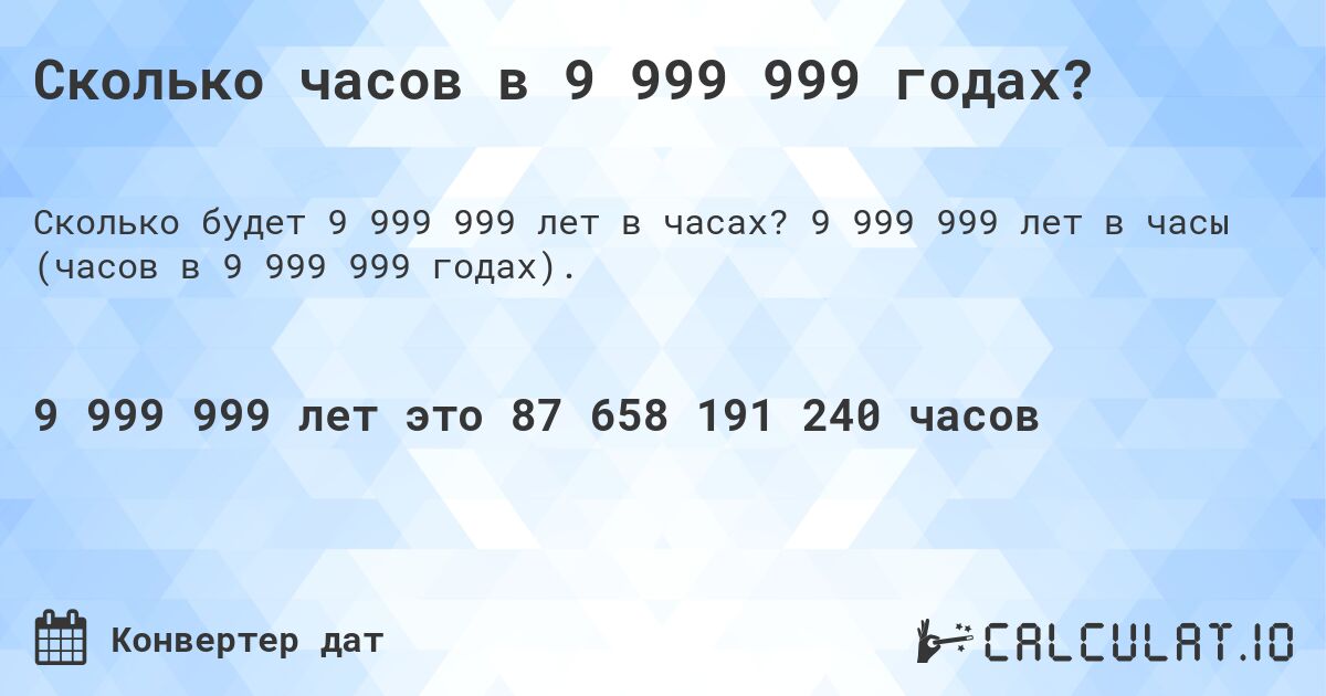 Сколько часов в 9 999 999 годах?. 9 999 999 лет в часы (часов в 9 999 999 годах).