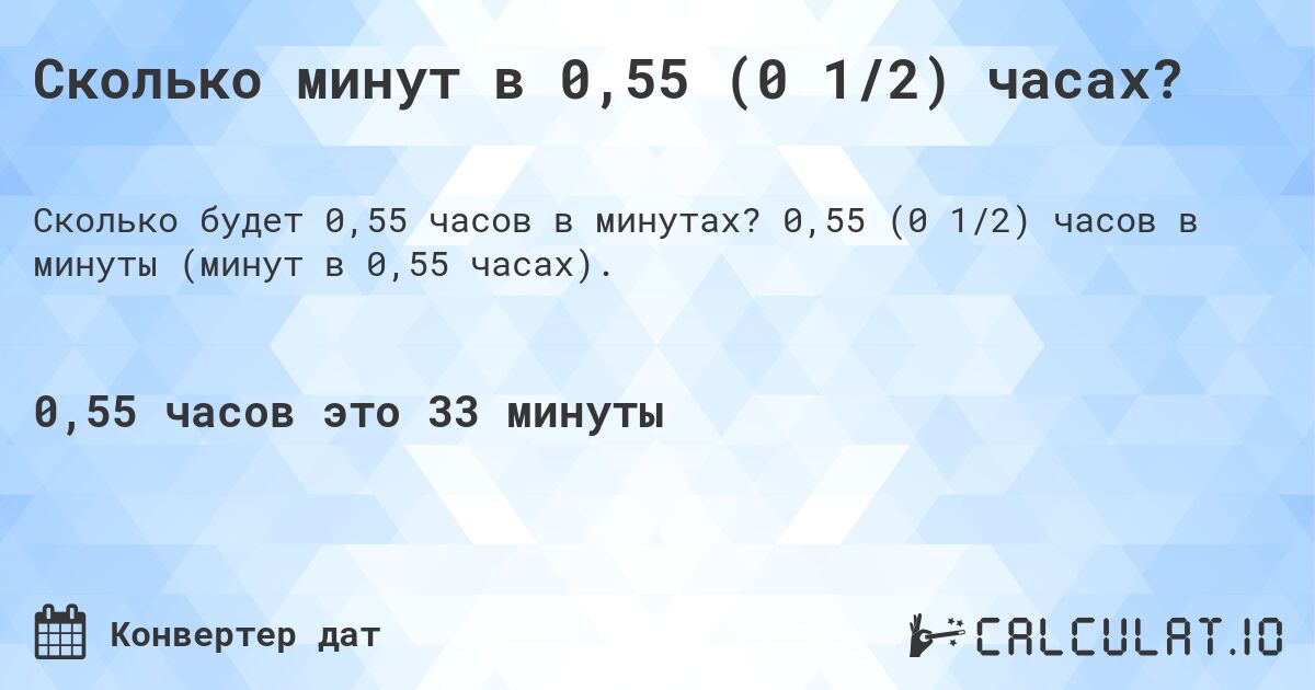 Сколько минут в 0,55 (0 1/2) часах?. 0,55 (0 1/2) часов в минуты (минут в 0,55 часах).