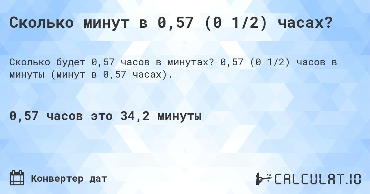 Сколько минут в 0,57 (0 1/2) часах?. 0,57 (0 1/2) часов в минуты (минут в 0,57 часах).