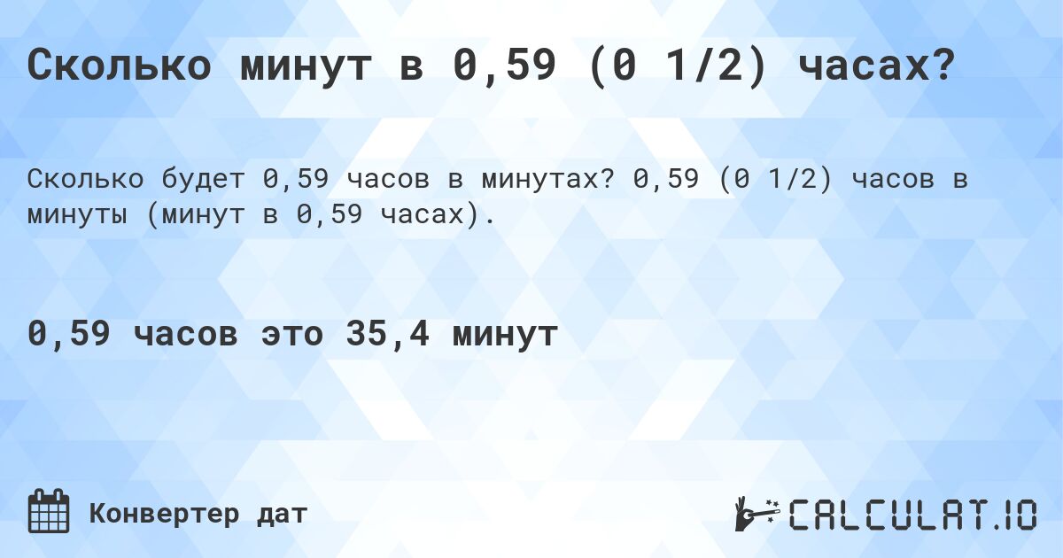 Сколько минут в 0,59 (0 1/2) часах?. 0,59 (0 1/2) часов в минуты (минут в 0,59 часах).