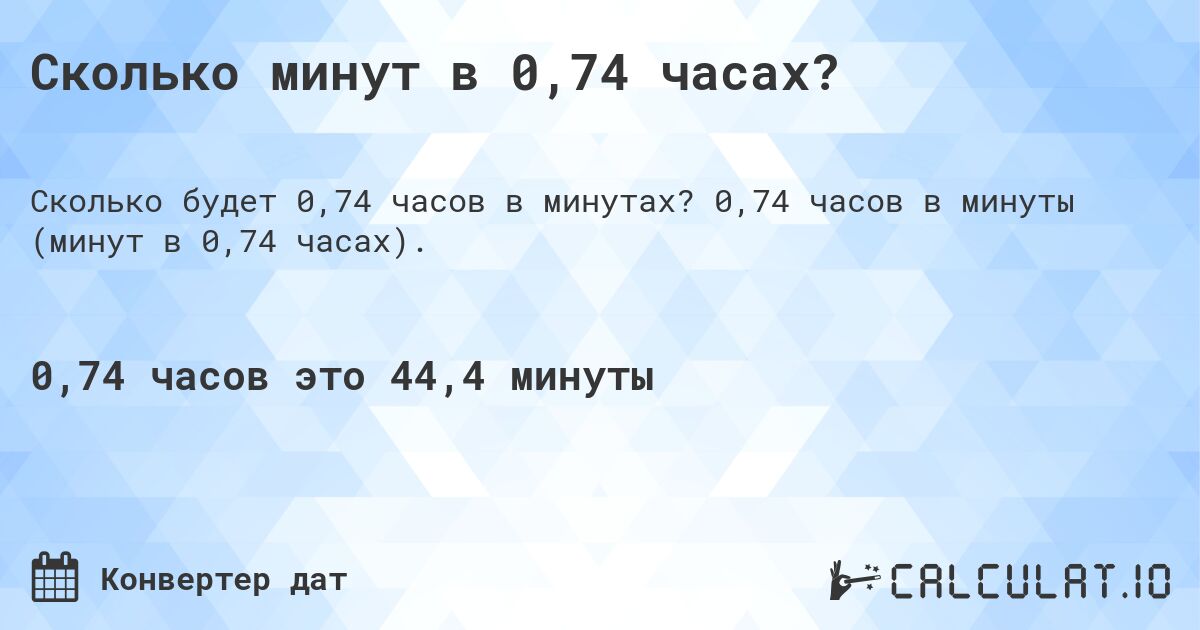 Сколько минут в 0,74 часах?. 0,74 часов в минуты (минут в 0,74 часах).