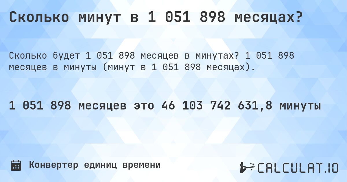 Сколько минут в 1 051 898 месяцах?. 1 051 898 месяцев в минуты (минут в 1 051 898 месяцах).