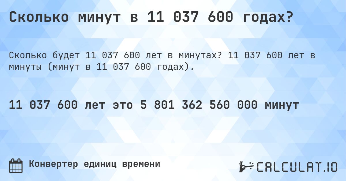 Сколько минут в 11 037 600 годах?. 11 037 600 лет в минуты (минут в 11 037 600 годах).