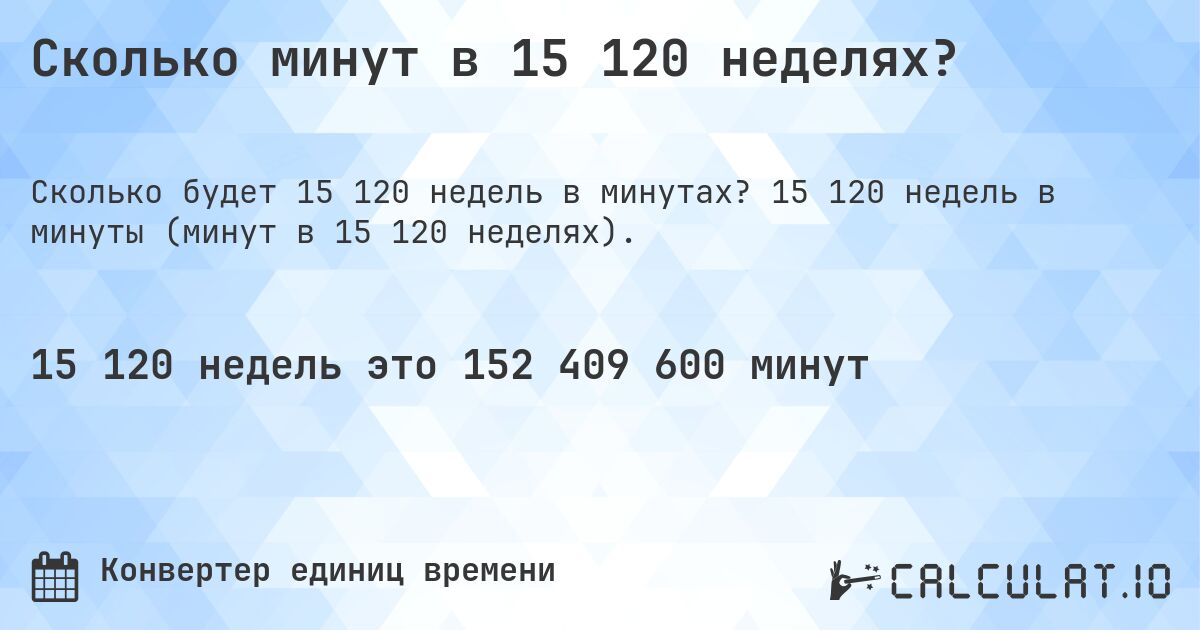 Сколько минут в 15 120 неделях?. 15 120 недель в минуты (минут в 15 120 неделях).