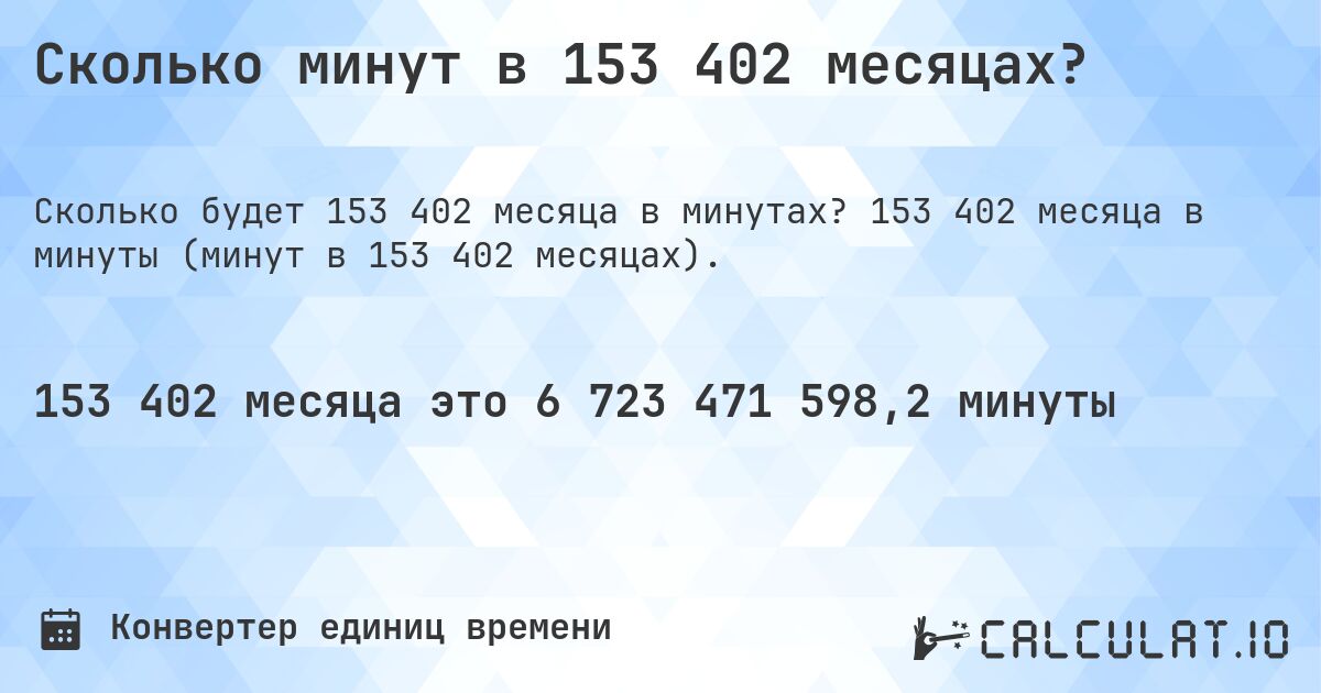Сколько минут в 153 402 месяцах?. 153 402 месяца в минуты (минут в 153 402 месяцах).