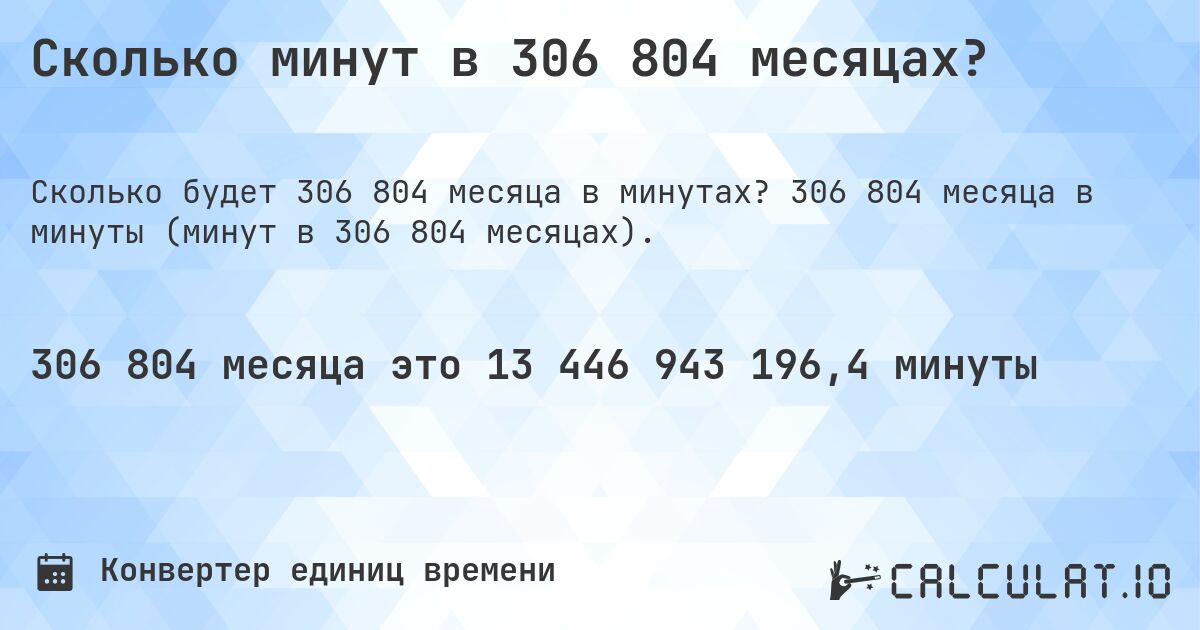 Сколько минут в 306 804 месяцах?. 306 804 месяца в минуты (минут в 306 804 месяцах).