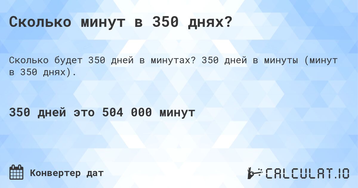 Сколько минут в 350 днях?. 350 дней в минуты (минут в 350 днях).