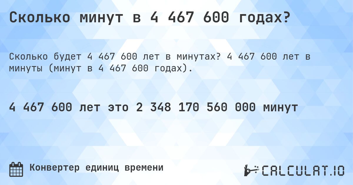 Сколько минут в 4 467 600 годах?. 4 467 600 лет в минуты (минут в 4 467 600 годах).