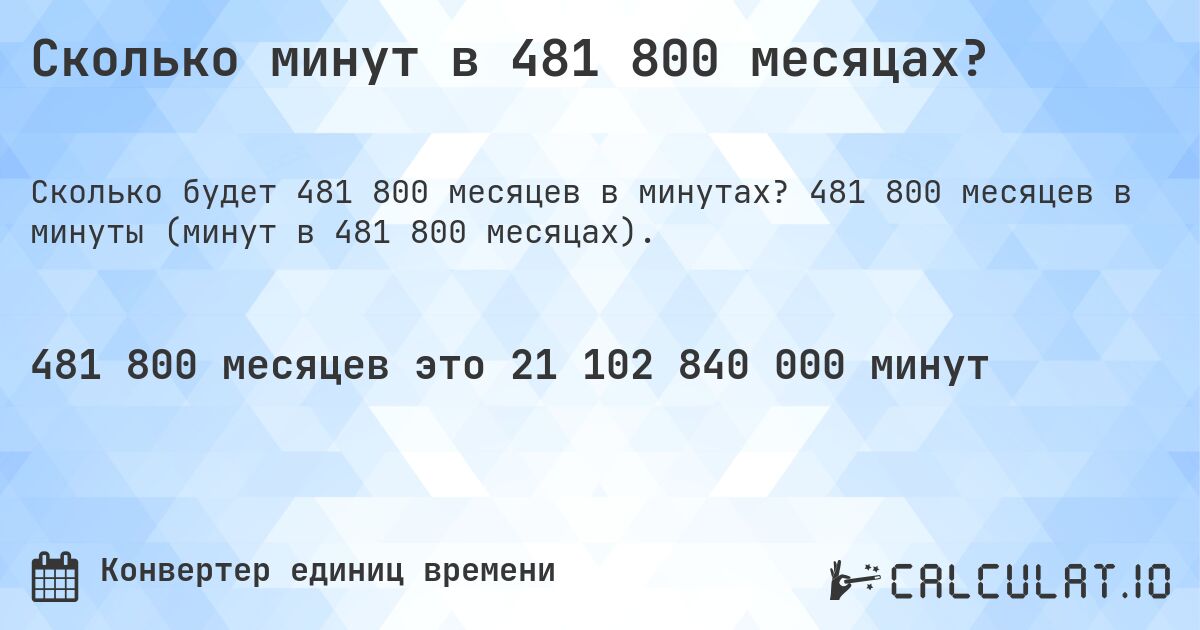 Сколько минут в 481 800 месяцах?. 481 800 месяцев в минуты (минут в 481 800 месяцах).