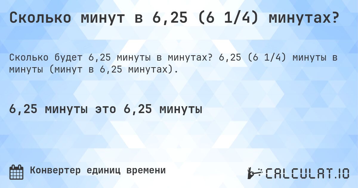 Сколько минут в 6,25 (6 1/4) минутах?. 6,25 (6 1/4) минуты в минуты (минут в 6,25 минутах).