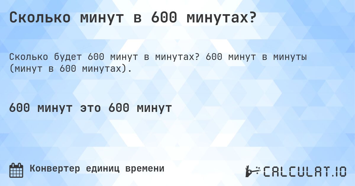 Сколько минут в 600 минутах?. 600 минут в минуты (минут в 600 минутах).