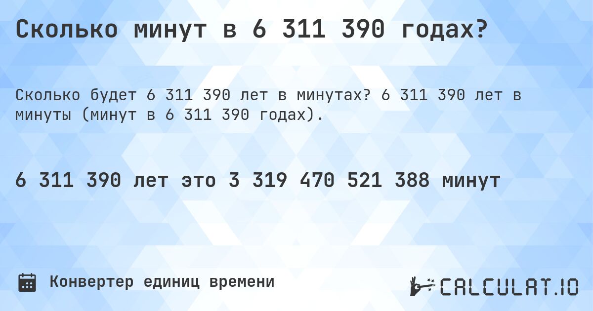 Сколько минут в 6 311 390 годах?. 6 311 390 лет в минуты (минут в 6 311 390 годах).