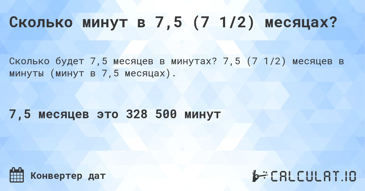 Сколько минут в 7,5 (7 1/2) месяцах?. 7,5 (7 1/2) месяцев в минуты (минут в 7,5 месяцах).
