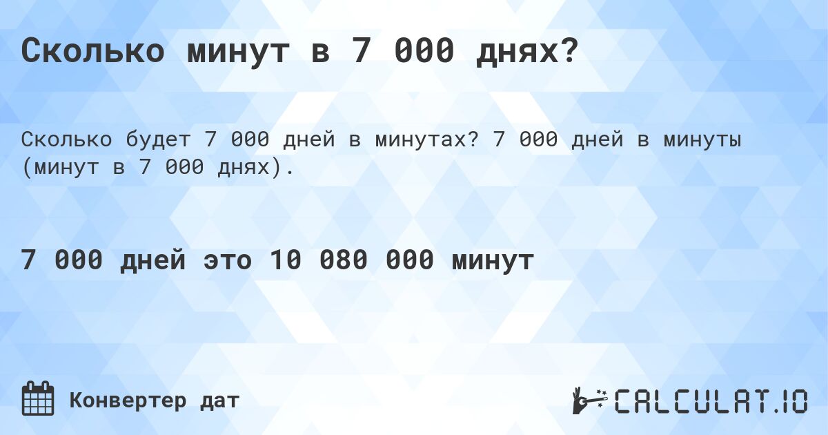 Сколько минут в 7 000 днях?. 7 000 дней в минуты (минут в 7 000 днях).