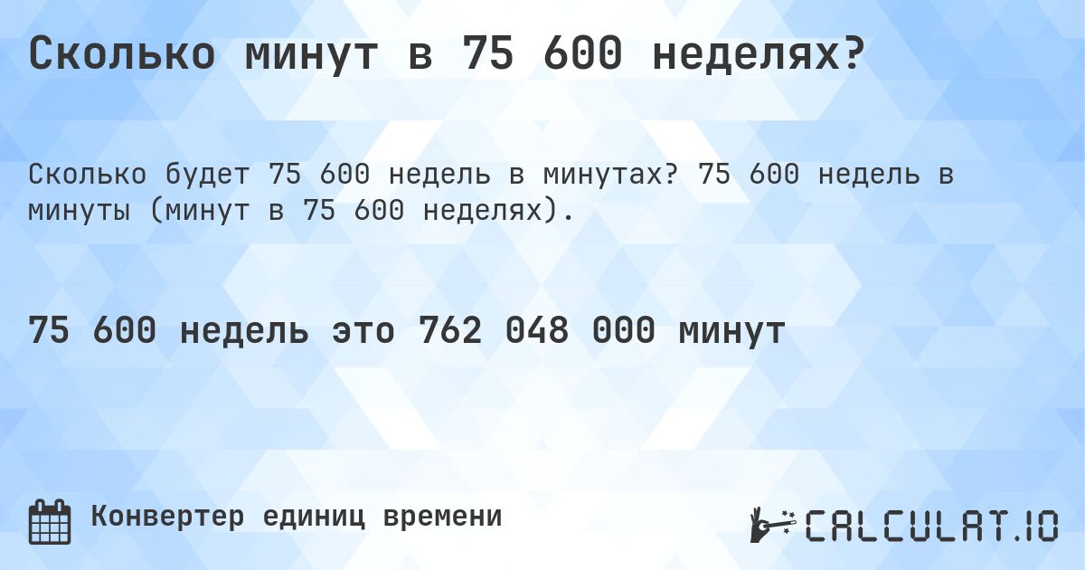 Сколько минут в 75 600 неделях?. 75 600 недель в минуты (минут в 75 600 неделях).