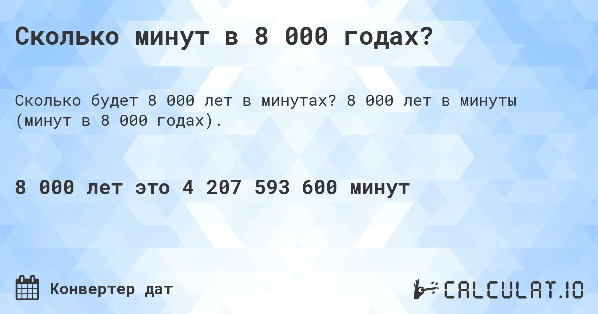 Сколько минут в 8 000 годах?. 8 000 лет в минуты (минут в 8 000 годах).