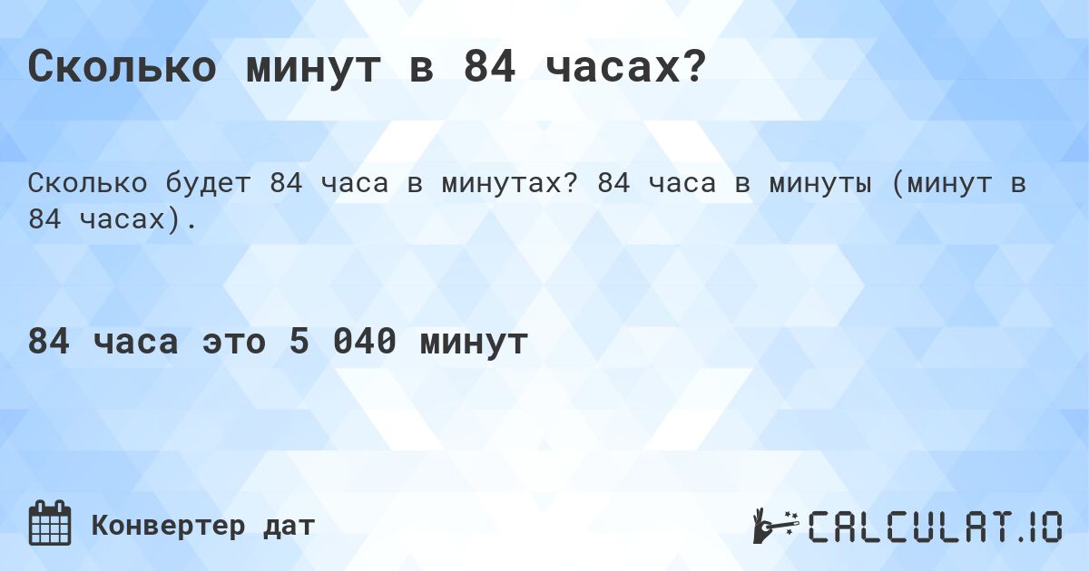 Сколько минут в 84 часах?. 84 часа в минуты (минут в 84 часах).