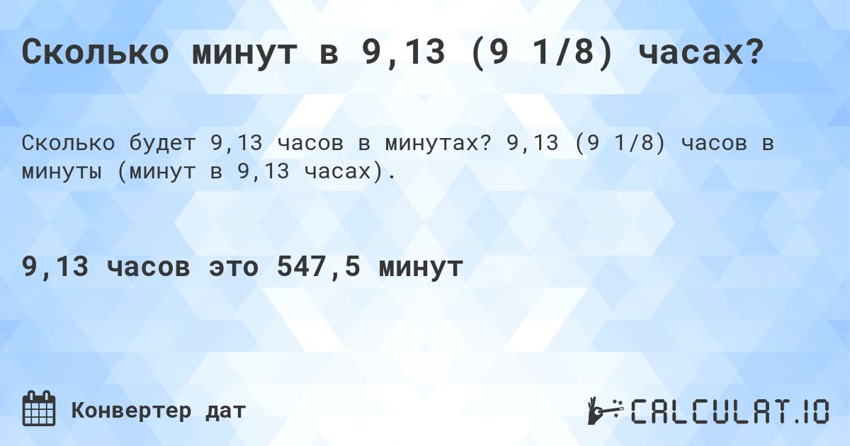 Сколько минут в 9,13 (9 1/8) часах?. 9,13 (9 1/8) часов в минуты (минут в 9,13 часах).