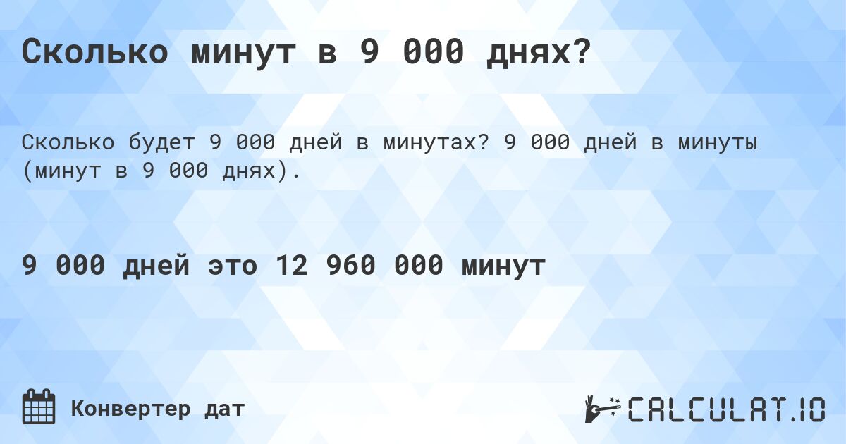 Сколько минут в 9 000 днях?. 9 000 дней в минуты (минут в 9 000 днях).