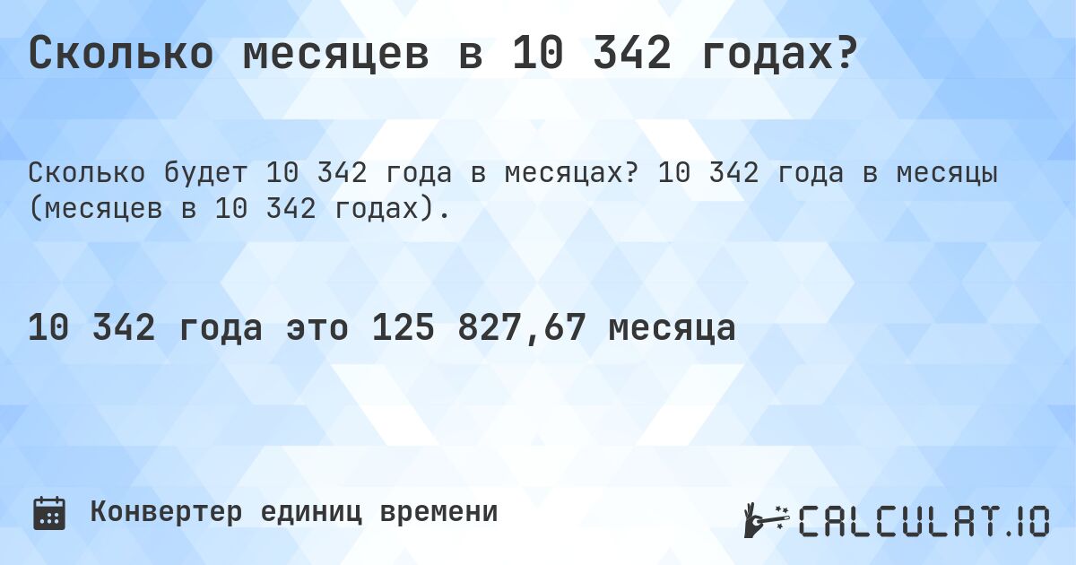 Сколько месяцев в 10 342 годах?. 10 342 года в месяцы (месяцев в 10 342 годах).