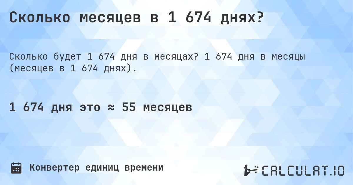 Сколько месяцев в 1 674 днях?. 1 674 дня в месяцы (месяцев в 1 674 днях).
