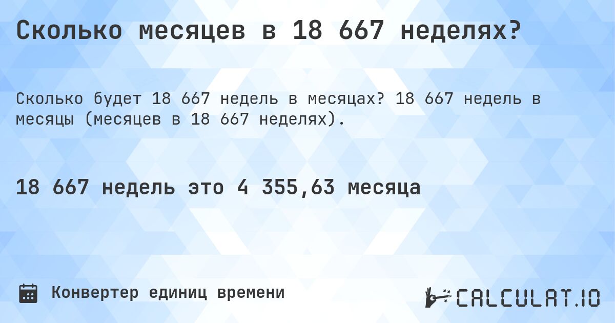 Сколько месяцев в 18 667 неделях?. 18 667 недель в месяцы (месяцев в 18 667 неделях).