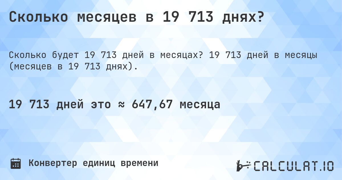 Сколько месяцев в 19 713 днях?. 19 713 дней в месяцы (месяцев в 19 713 днях).