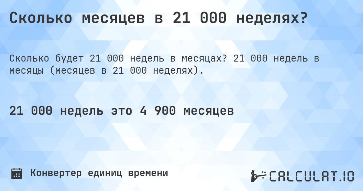Сколько месяцев в 21 000 неделях?. 21 000 недель в месяцы (месяцев в 21 000 неделях).