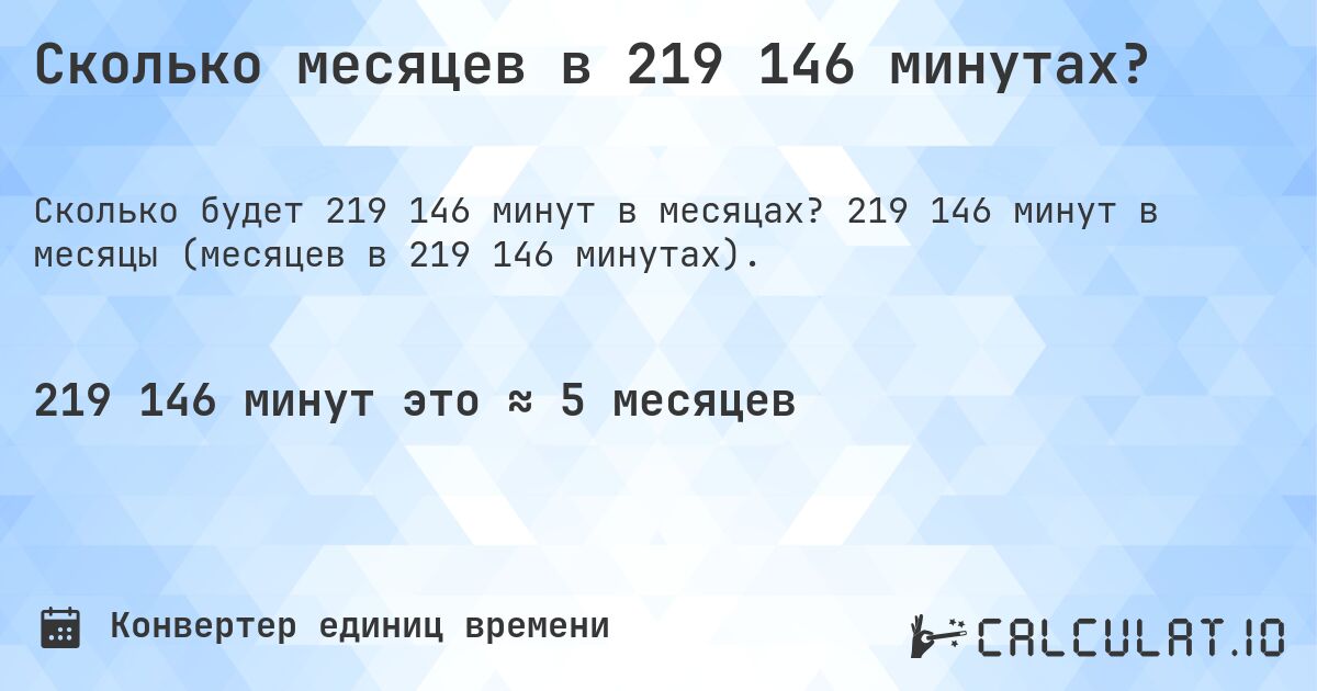 Сколько месяцев в 219 146 минутах?. 219 146 минут в месяцы (месяцев в 219 146 минутах).